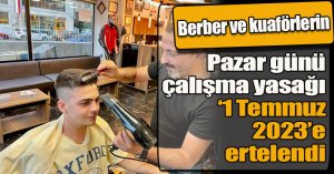 Berber ve kuaförlerin Pazar günü çalışma yasağı ‘1 Temmuz 2023’e ertelendi