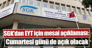 SGK'dan EYT için mesai açıklaması: Cumartesi günü de açık olacak