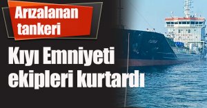Arızalanan tankeri Kıyı Emniyeti ekipleri kurtardı