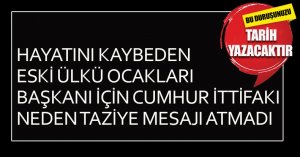 HAYATINI KAYBEDEN ESKİ ÜLKÜ OCAKLARI BAŞKANI İÇİN CUMHUR İTTİFAKI NEDEN TAZİYE MESAJI ATMADI