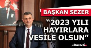 BAŞKAN SEZER: “2023 YILI HAYIRLARA VESİLE OLSUN”