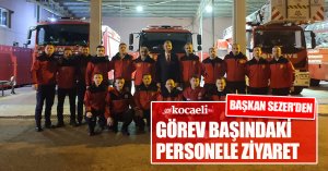 BAŞKAN SEZER'DEN GÖREV BAŞINDAKİ PERSONELE ZİYARET