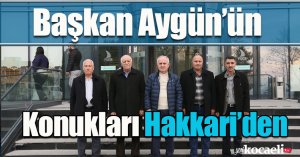 Başkan Aygün’ün konukları Hakkari’den