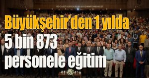 Büyükşehir’den 1 yılda 5 bin 873 personele eğitim