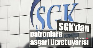 SGK'dan patronlara asgari ücret uyarısı