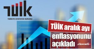 TÜİK aralık ayı enflasyonunu açıkladı