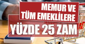 MEMUR VE TÜM EMEKLİLERE YÜZDE 25 ZAM