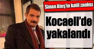 Sinan Ateş’in katil zanlısı Kocaeli’de yakalandı 