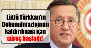 Lütfü Türkkan’ın Dokunulmazlığının kaldırılması için süreç başladı!
