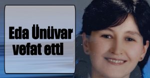 Eda Ünüvar vefat etti