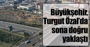 Büyükşehir, Turgut Özal’da sona doğru yaklaştı