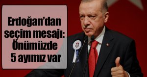 Erdoğan’dan seçim mesajı: Önümüzde 5 ayımız var
