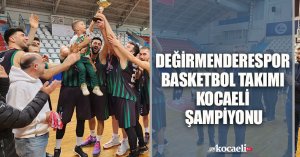 DEĞİRMENDERESPOR BASKETBOL TAKIMI KOCAELİ ŞAMPİYONU