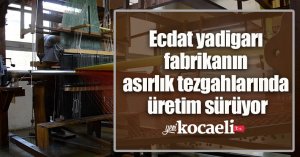 Ecdat yadigarı fabrikanın asırlık tezgahlarında üretim sürüyor