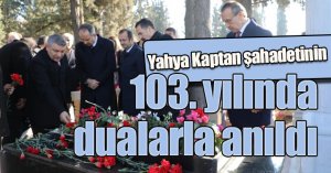Yahya Kaptan şahadetinin 103. yılında dualarla anıldı 