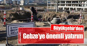 Büyükşehir’den Gebze’ye önemli yatırım