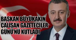 Başkan Büyükakın Çalışan Gazeteciler Gününü kutladı