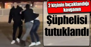 2 kişinin bıçaklandığı kavganın şüphelisi tutuklandı
