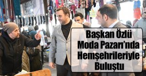 Başkan Özlü Moda Pazarı’nda Hemşehrileriyle Buluştu