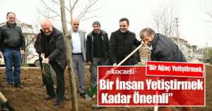 “Bir Ağaç Yetiştirmek, Bir İnsan Yetiştirmek Kadar Önemli”