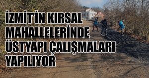 İZMİT’İN KIRSAL MAHALLELERİNDE ÜSTYAPI ÇALIŞMALARI YAPILIYOR