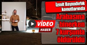 Arabasına binerken 7 kurşunla öldürüldü