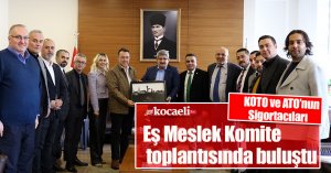 KOTO ve ATO’nun Sigortacıları  Eş Meslek Komite toplantısında buluştu