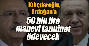 Kılıçdaroğlu, Erdoğan'a 50 bin lira manevi tazminat ödeyecek
