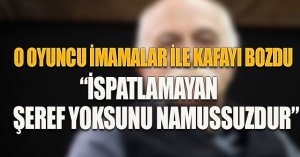 O OYUNCU İMAMALAR İLE KAFAYI BOZDU “İSPATLAMAYAN ŞEREF YOKSUNU NAMUSSUZDUR”