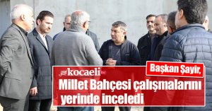 Başkan Şayir, Millet Bahçesi çalışmalarını yerinde inceledi 