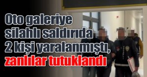 Oto galeriye silahlı saldırıda 2 kişi yaralanmıştı, zanlılar tutuklandı
