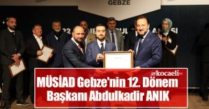 MÜSİAD Gebze'nin 12. Dönem Başkanı Abdulkadir ANIK