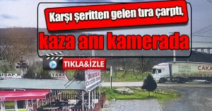 Karşı şeritten gelen tıra çarptı, kaza anı kamerada