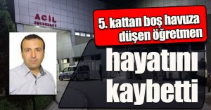 5. kattan boş havuza düşen öğretmen hayatını kaybetti
