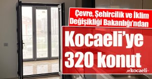 Çevre, Şehircilik ve İklim Değişikliği Bakanlığı’ndan Kocaeli’ye 320 konut