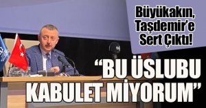Büyükakın Taşdemir’e Sert Çıktı! “BU ÜSLUBU KABUL ETMİYORUM”