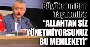 Büyükakın’dan Taşdemir’e  “ALLAHTAN SİZ YÖNETMİYORSUNUZ BU MEMLEKETİ”