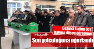 Beşinci kattan boş havuza düşen öğretmen, son yolculuğuna uğurlandı