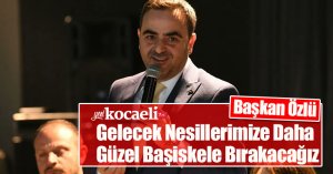 Başkan Özlü: Gelecek Nesillerimize Daha Güzel Başiskele Bırakacağız