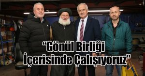 “Gönül Birliği İçerisinde Çalışıyoruz”