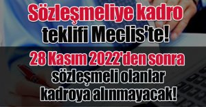 Sözleşmeliye kadro teklifi Meclis'te!28 Kasım 2022'den sonra sözleşmeli olanlar kadroya alınmayacak!