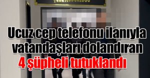 Ucuz cep telefonu ilanıyla vatandaşları dolandıran 4 şüpheli tutuklandı