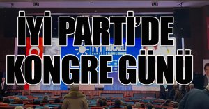 İYİ PARTİ'DE KONGRE GÜNÜ