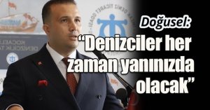 Doğusel: “Denizciler her  zaman yanınızda olacak”