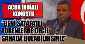 BENİ ŞATAFATLI TÖRENLERDE DEĞİL SAHADA BULABİLİRSİNİZ