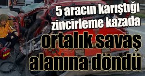 5 aracın karıştığı zincirleme kazada ortalık savaş alanına döndü