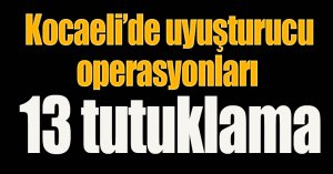 Kocaeli’de uyuşturucu operasyonları: 13 tutuklama