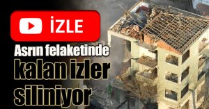 Asrın felaketinde kalan izler siliniyor