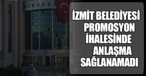 İZMİT BELEDİYESİ PROMOSYON İHALESİNDE ANLAŞMA SAĞLANAMADI
