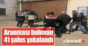 Aranması bulunan 41 şahıs yakalandı